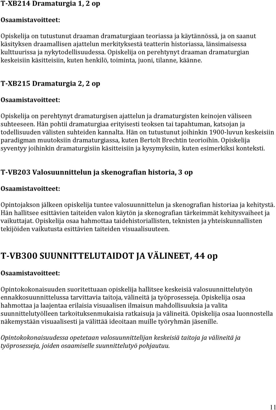 T-XB215 Dramaturgia 2, 2 op Opiskelija on perehtynyt dramaturgisen ajattelun ja dramaturgisten keinojen väliseen suhteeseen.