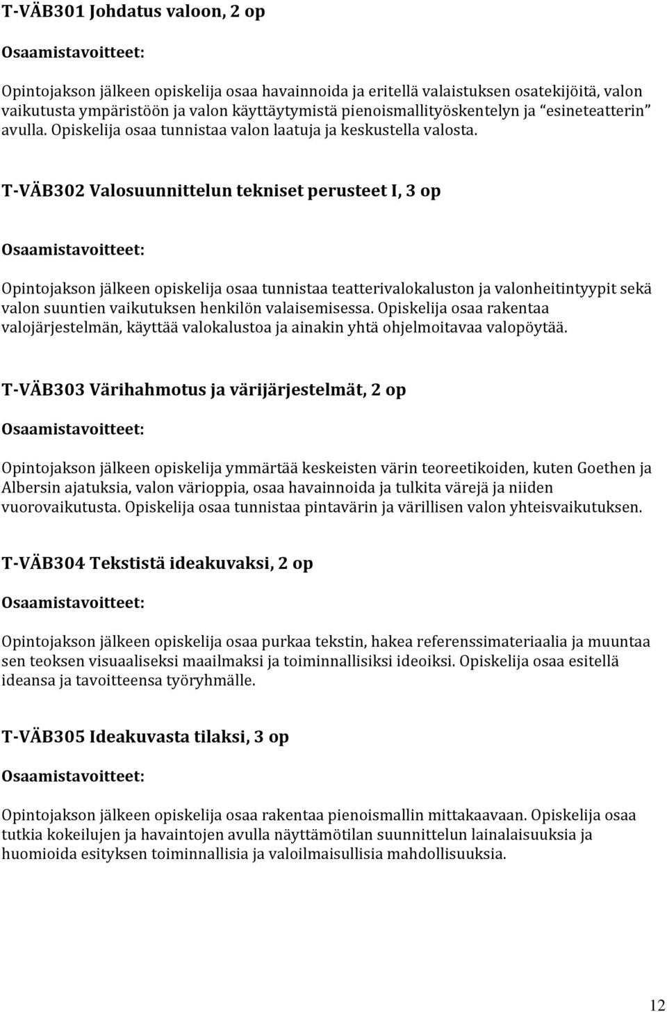 T-VÄB302 Valosuunnittelun tekniset perusteet I, 3 op Opintojakson jälkeen opiskelija osaa tunnistaa teatterivalokaluston ja valonheitintyypit sekä valon suuntien vaikutuksen henkilön valaisemisessa.