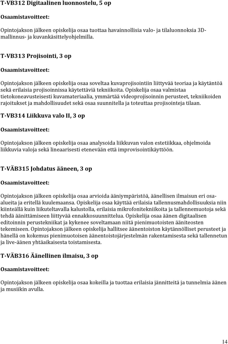 Opiskelija osaa valmistaa tietokoneavusteisesti kuvamateriaalia, ymmärtää videoprojisoinnin perusteet, tekniikoiden rajoitukset ja mahdollisuudet sekä osaa suunnitella ja toteuttaa projisointeja