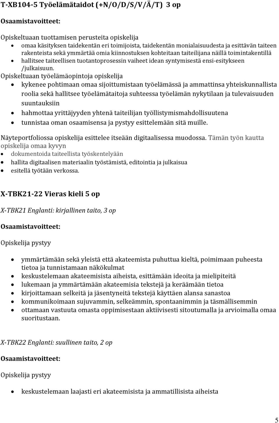 Opiskeltuaan työelämäopintoja opiskelija kykenee pohtimaan omaa sijoittumistaan työelämässä ja ammattinsa yhteiskunnallista roolia sekä hallitsee työelämätaitoja suhteessa työelämän nykytilaan ja