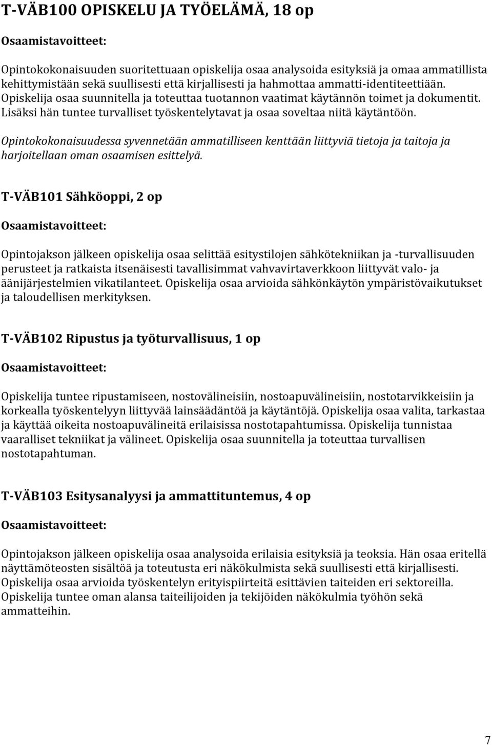 Opintokokonaisuudessa syvennetään ammatilliseen kenttään liittyviä tietoja ja taitoja ja harjoitellaan oman osaamisen esittelyä.