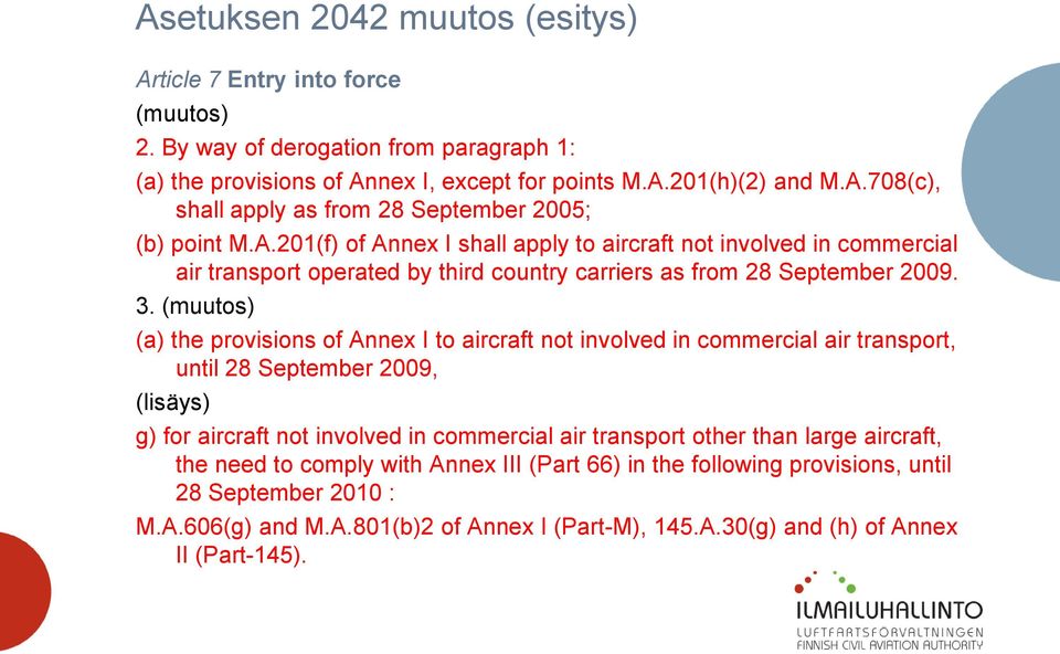 (muutos) (a) the provisions of Annex I to aircraft not involved in commercial air transport, until 28 September 2009, (lisäys) g) for aircraft not involved in commercial air transport other than