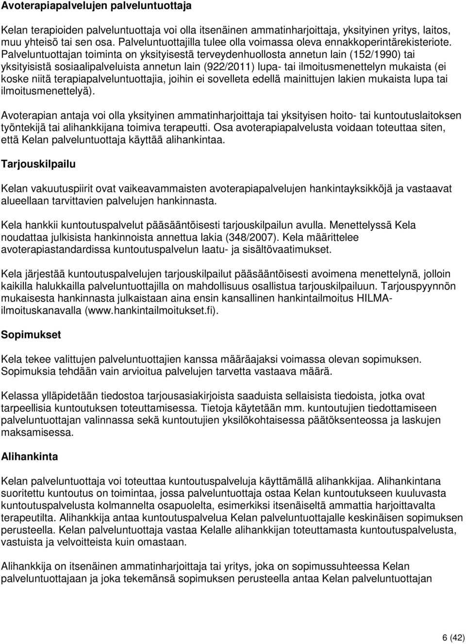 Palveluntuottajan toiminta on yksityisestä terveydenhuollosta annetun lain (152/1990) tai yksityisistä sosiaalipalveluista annetun lain (922/2011) lupa- tai ilmoitusmenettelyn mukaista (ei koske