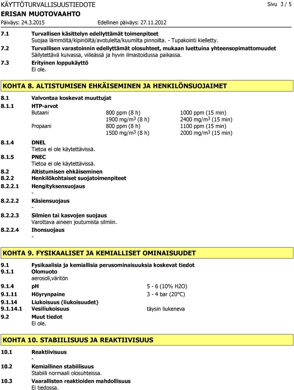 2 Altistumisen ehkäiseminen 8.2.2 Henkilökohtaiset suojatoimenpiteet 8.2.2.1 Hengityksensuojaus 8.2.2.2 Käsiensuojaus 8.2.2.3 Silmien tai kasvojen suojaus Varottava aineen joutumista silmiin. 8.2.2.4 Ihonsuojaus 800 ppm (8 h) 1000 ppm (15 min) 1900 mg/m 3 (8 h) 2400 mg/m 3 (15 min) 800 ppm (8 h) 1100 ppm (15 min) 1500 mg/m 3 (8 h) 2000 mg/m 3 (15 min) KOHTA 9.