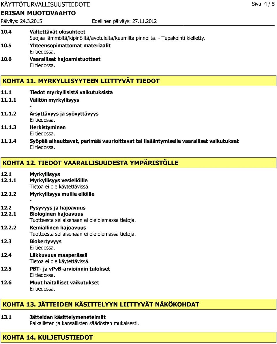 1.4 Syöpää aiheuttavat, perimää vaurioittavat tai lisääntymiselle vaaralliset vaikutukset KOHTA 12. TIEDOT VAARALLISUUDESTA YMPÄRISTÖLLE 12.1 Myrkyllisyys 12.1.1 Myrkyllisyys vesieliöille 12.1.2 Myrkyllisyys muille eliöille 12.