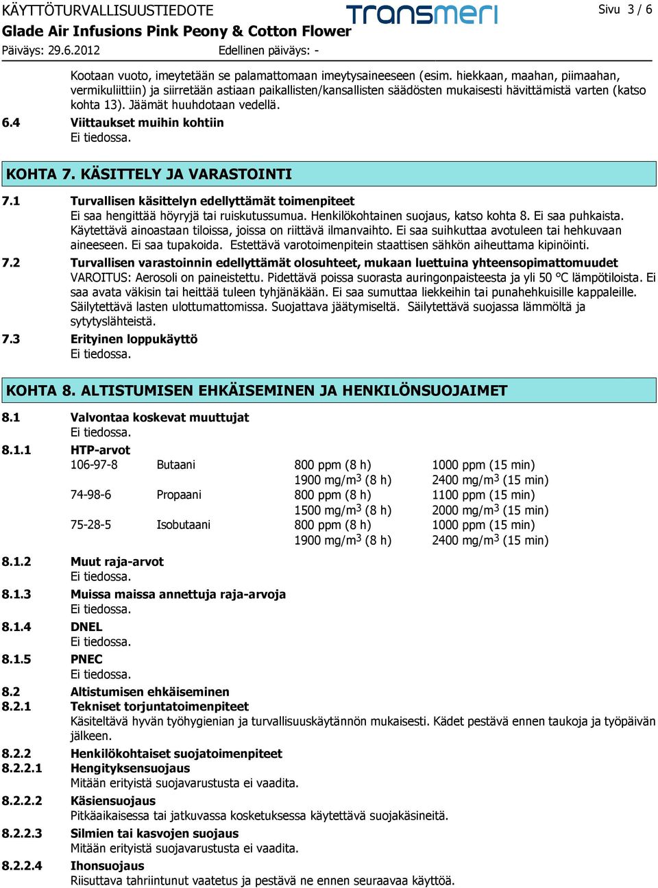 4 Viittaukset muihin kohtiin KOHTA 7. KÄSITTELY JA VARASTOINTI 7.1 Turvallisen käsittelyn edellyttämät toimenpiteet Ei saa hengittää höyryjä tai ruiskutussumua.