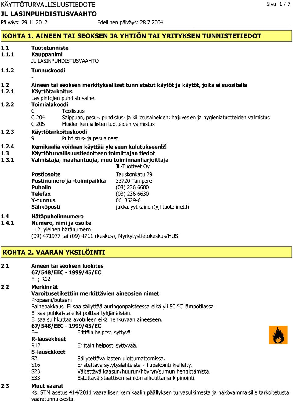 2.3 Käyttötarkoituskoodi 9 Puhdistus ja pesuaineet 1.2.4 Kemikaalia voidaan käyttää yleiseen kulutukseenþ 1.3 Käyttöturvallisuustiedotteen toimittajan tiedot 1.3.1 Valmistaja, maahantuoja, muu