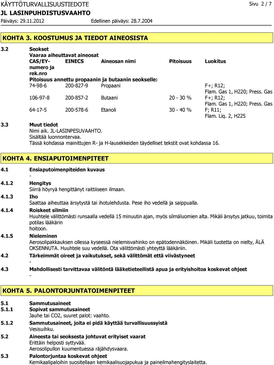 Liq. 2, H225 3.3 Muut tiedot Nimi aik. JLLASINPESUVAAHTO. Sisältää luonnontervaa. Tässä kohdassa mainittujen R ja Hlausekkeiden täydelliset tekstit ovat kohdassa 16. KOHTA 4. ENSIAPUTOIMENPITEET 4.