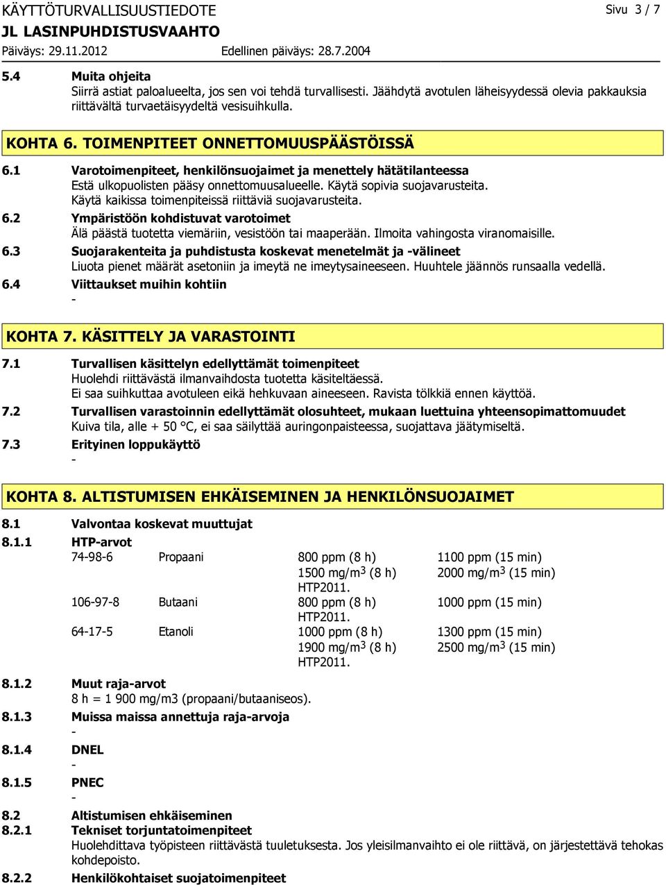 1 Varotoimenpiteet, henkilönsuojaimet ja menettely hätätilanteessa Estä ulkopuolisten pääsy onnettomuusalueelle. Käytä sopivia suojavarusteita. Käytä kaikissa toimenpiteissä riittäviä suojavarusteita.