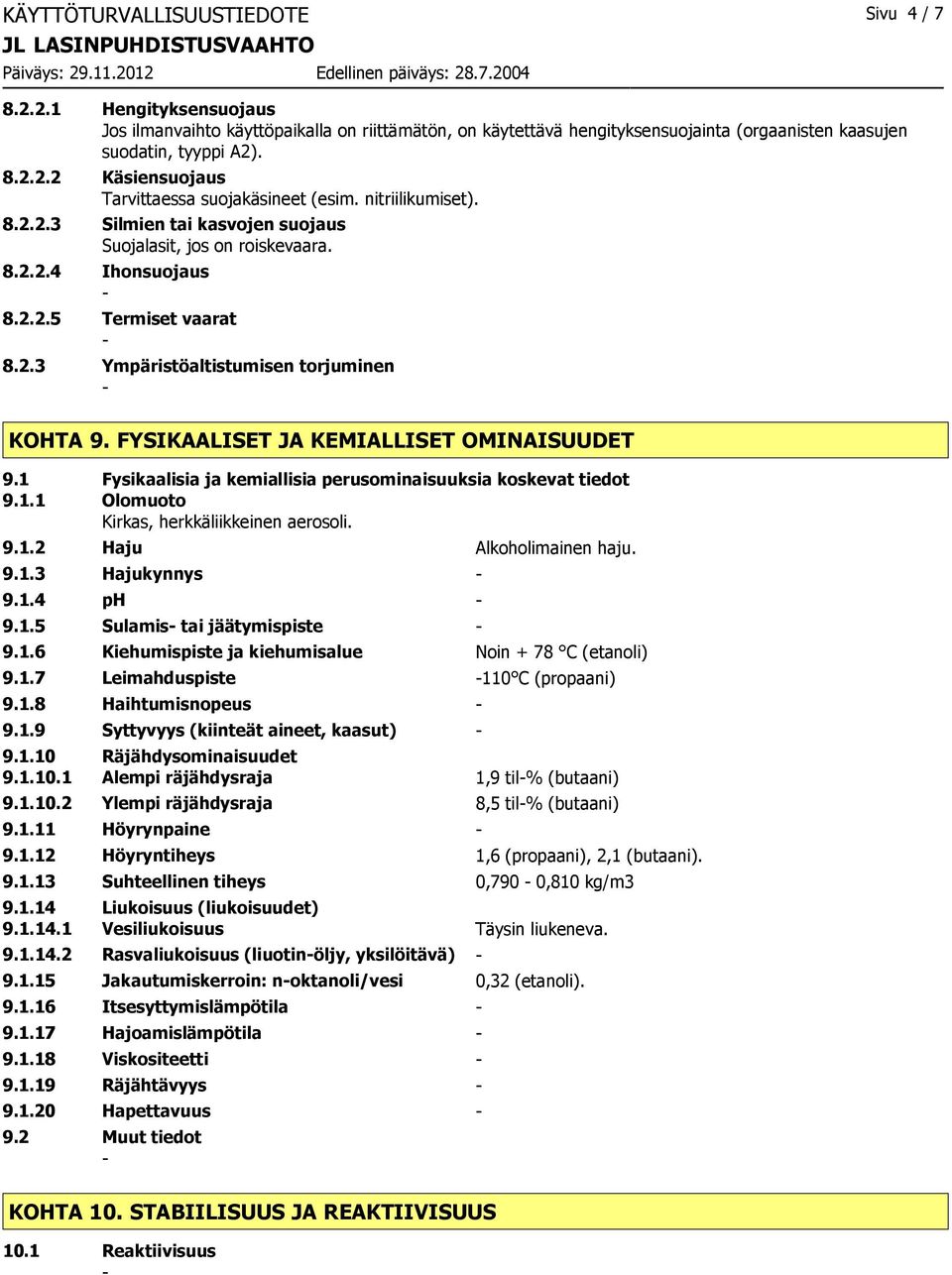 FYSIKAALISET JA KEMIALLISET OMINAISUUDET 9.1 Fysikaalisia ja kemiallisia perusominaisuuksia koskevat tiedot 9.1.1 Olomuoto Kirkas, herkkäliikkeinen aerosoli. 9.1.2 Haju Alkoholimainen haju. 9.1.3 Hajukynnys 9.