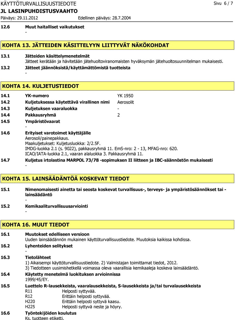 KULJETUSTIEDOT 14.1 YKnumero YK 1950 14.2 Kuljetuksessa käytettävä virallinen nimi Aerosolit 14.3 Kuljetuksen vaaraluokka 14.4 Pakkausryhmä 2 14.5 Ympäristövaarat 14.
