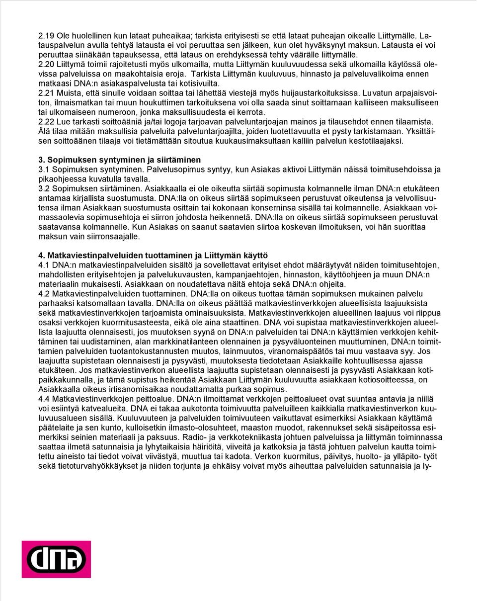 2.20 Liittymä toimii rajoitetusti myös ulkomailla, mutta Liittymän kuuluvuudessa sekä ulkomailla käytössä olevissa palveluissa on maakohtaisia eroja.