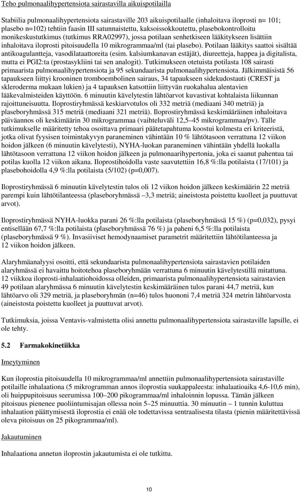 mikrogrammaa/ml (tai plasebo). Potilaan lääkitys saattoi sisältää antikoagulantteja, vasodilataattoreita (esim.