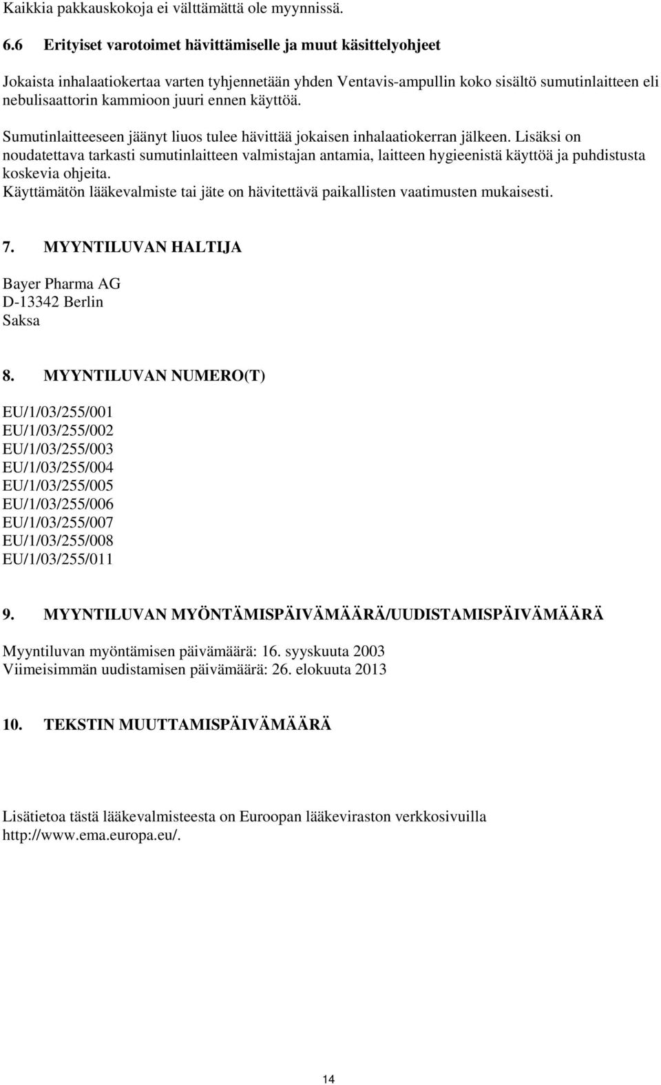 ennen käyttöä. Sumutinlaitteeseen jäänyt liuos tulee hävittää jokaisen inhalaatiokerran jälkeen.