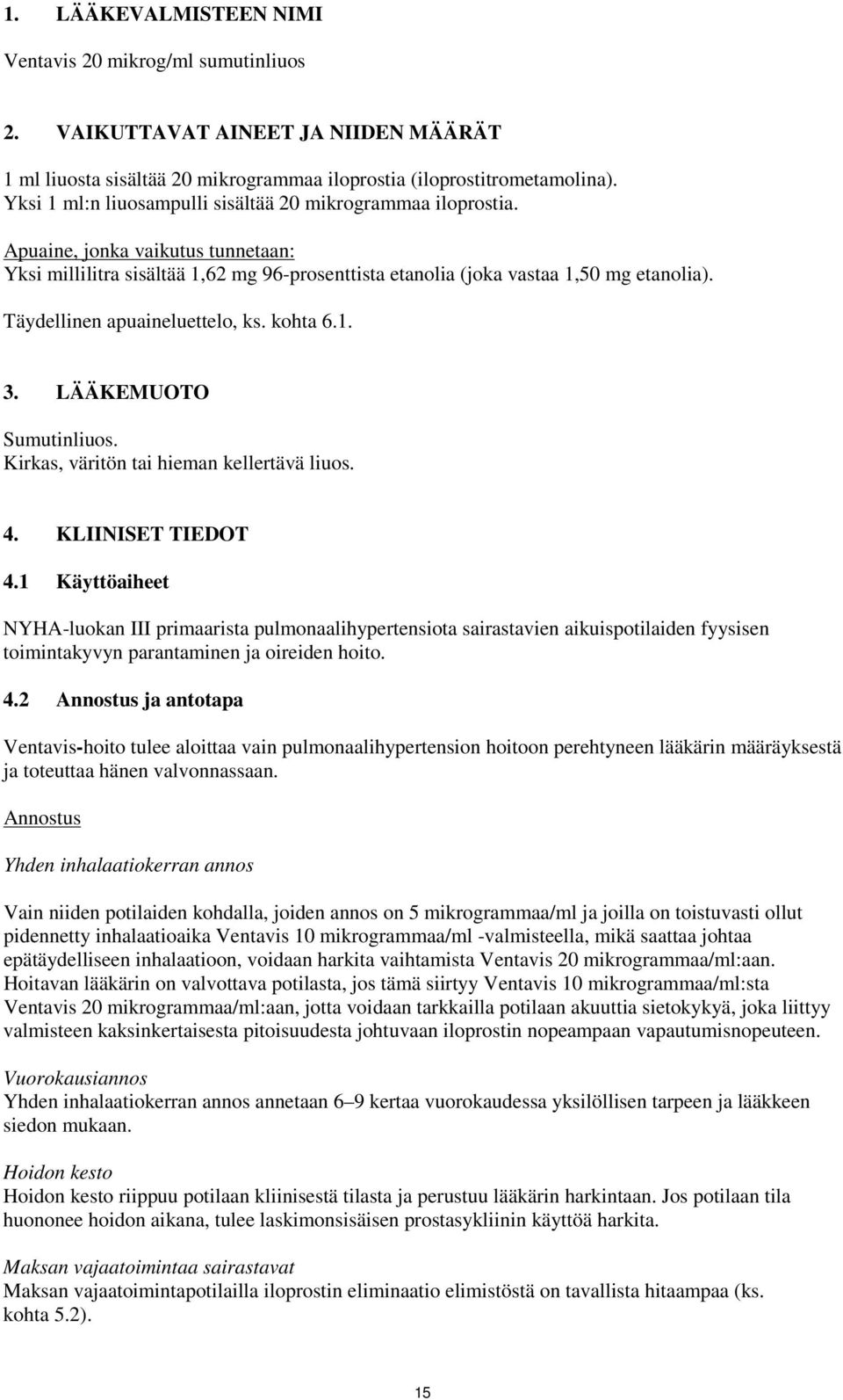 Täydellinen apuaineluettelo, ks. kohta 6.1. 3. LÄÄKEMUOTO Sumutinliuos. Kirkas, väritön tai hieman kellertävä liuos. 4. KLIINISET TIEDOT 4.