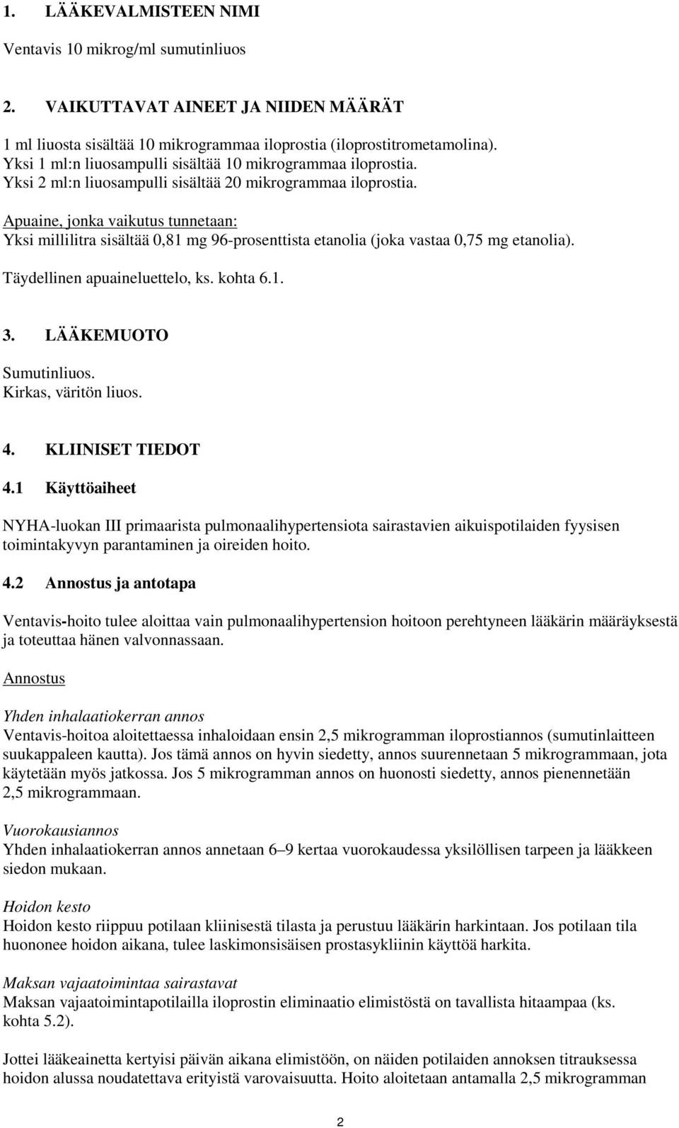 Apuaine, jonka vaikutus tunnetaan: Yksi millilitra sisältää 0,81 mg 96-prosenttista etanolia (joka vastaa 0,75 mg etanolia). Täydellinen apuaineluettelo, ks. kohta 6.1. 3. LÄÄKEMUOTO Sumutinliuos.