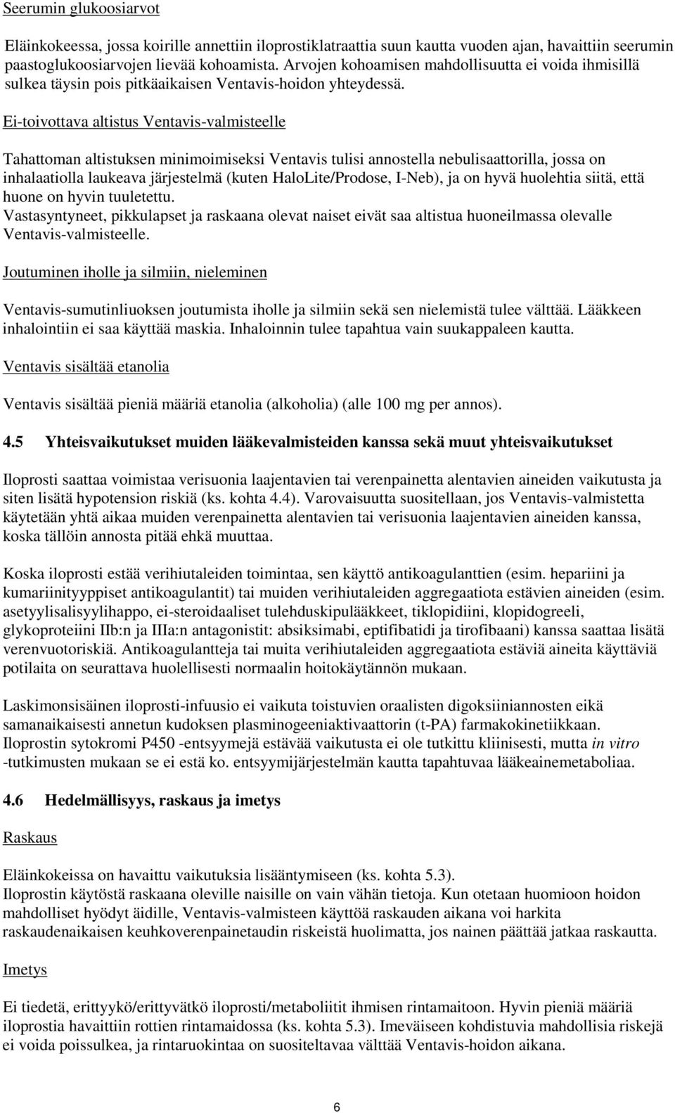 Ei-toivottava altistus Ventavis-valmisteelle Tahattoman altistuksen minimoimiseksi Ventavis tulisi annostella nebulisaattorilla, jossa on inhalaatiolla laukeava järjestelmä (kuten HaloLite/Prodose,