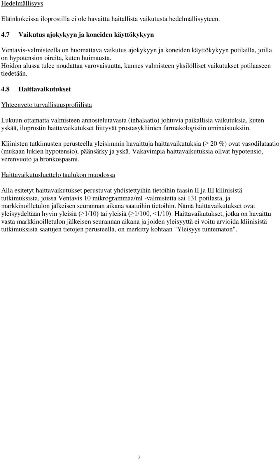 Hoidon alussa tulee noudattaa varovaisuutta, kunnes valmisteen yksilölliset vaikutukset potilaaseen tiedetään. 4.