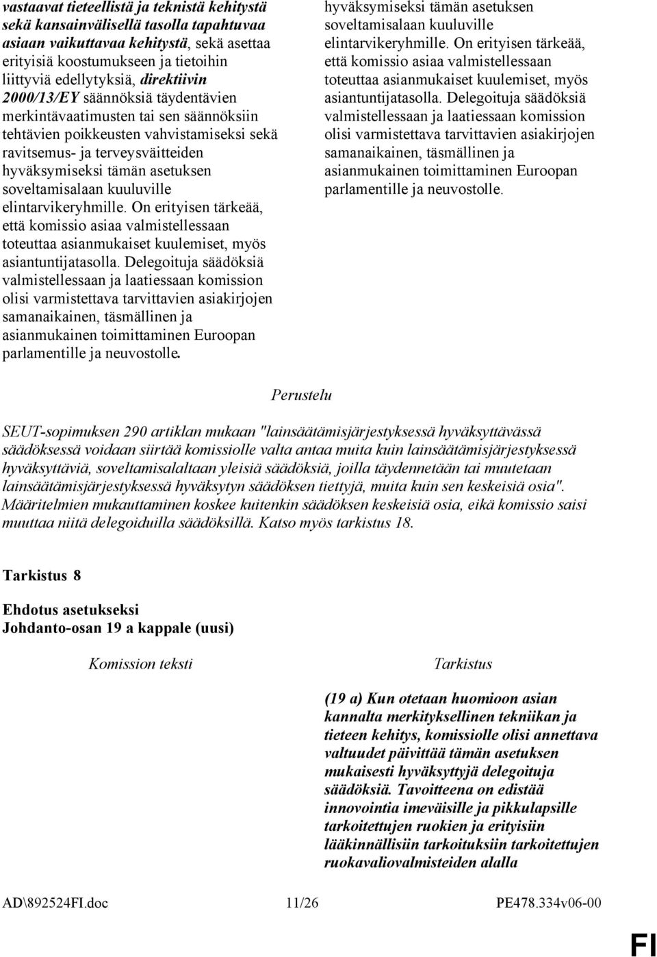 soveltamisalaan kuuluville elintarvikeryhmille. On erityisen tärkeää, että komissio asiaa valmistellessaan toteuttaa asianmukaiset kuulemiset, myös asiantuntijatasolla.