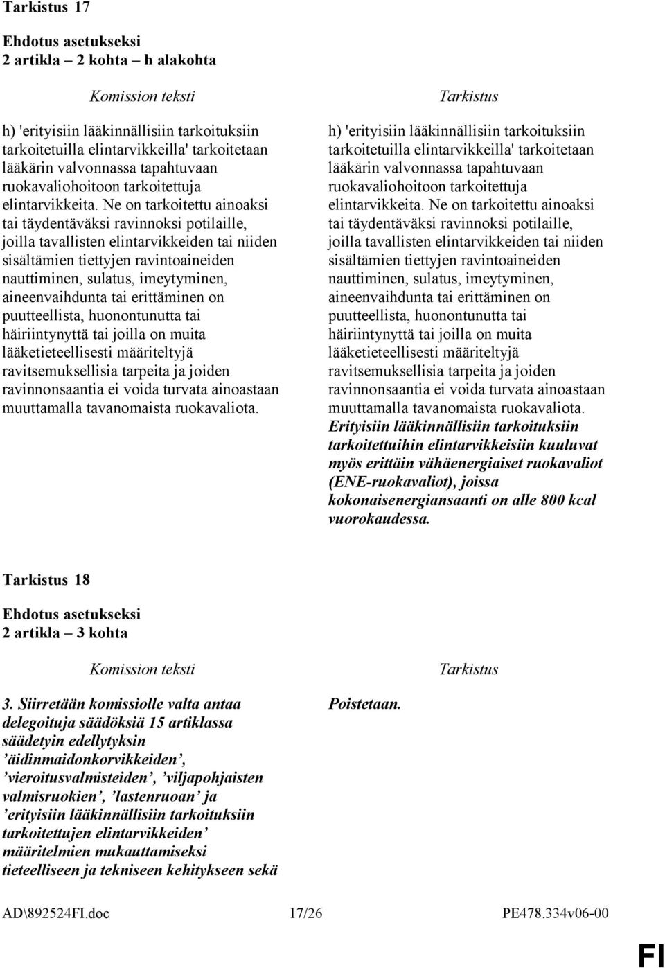 Ne on tarkoitettu ainoaksi tai täydentäväksi ravinnoksi potilaille, joilla tavallisten elintarvikkeiden tai niiden sisältämien tiettyjen ravintoaineiden nauttiminen, sulatus, imeytyminen,