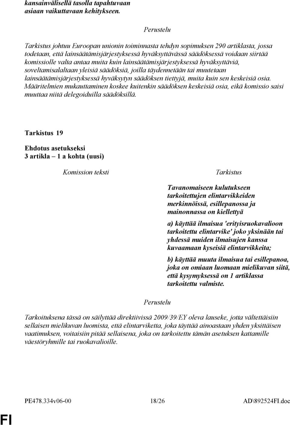 lainsäätämisjärjestyksessä hyväksyttäviä, soveltamisalaltaan yleisiä säädöksiä, joilla täydennetään tai muutetaan lainsäätämisjärjestyksessä hyväksytyn säädöksen tiettyjä, muita kuin sen keskeisiä