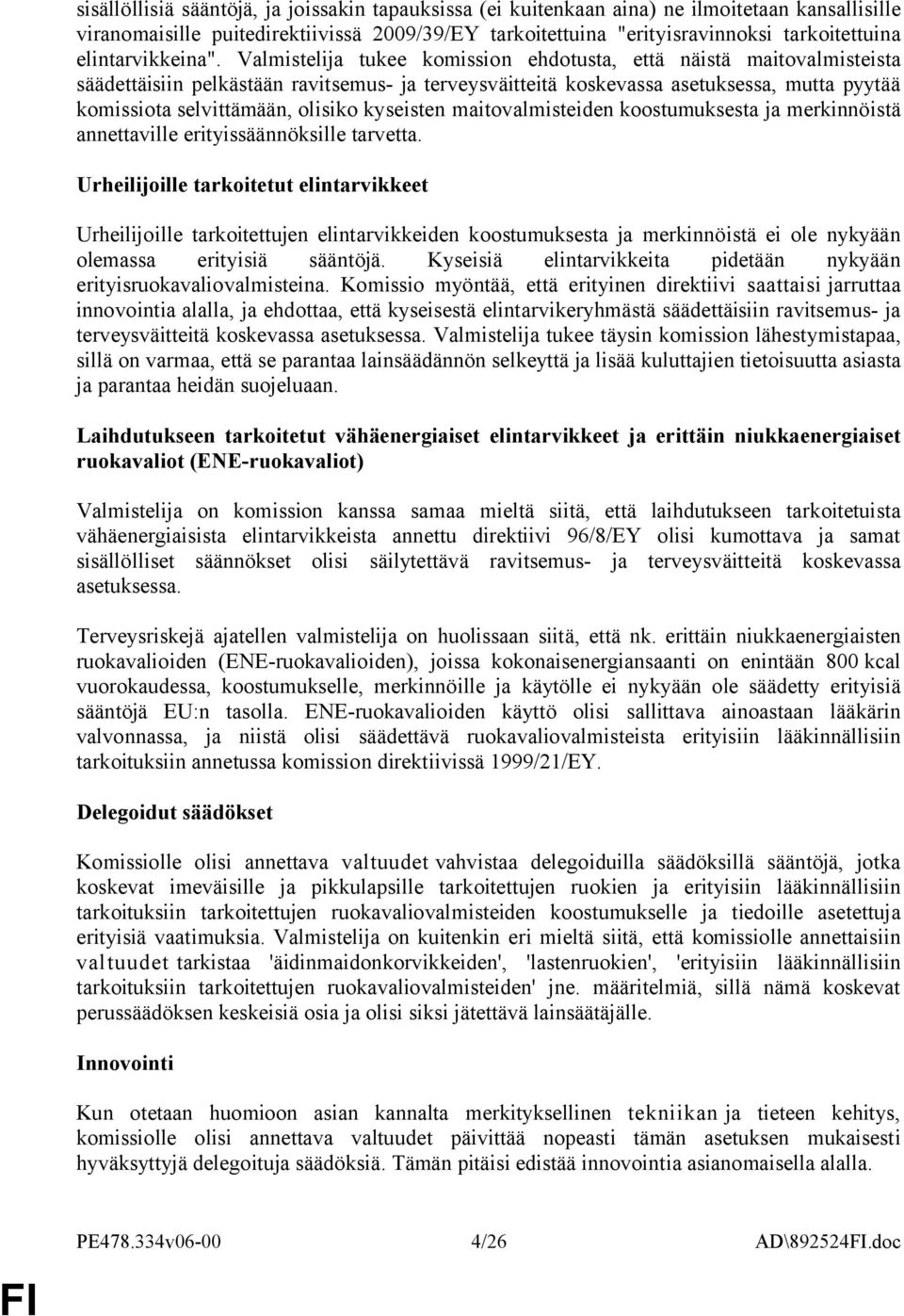 Valmistelija tukee komission ehdotusta, että näistä maitovalmisteista säädettäisiin pelkästään ravitsemus- ja terveysväitteitä koskevassa asetuksessa, mutta pyytää komissiota selvittämään, olisiko