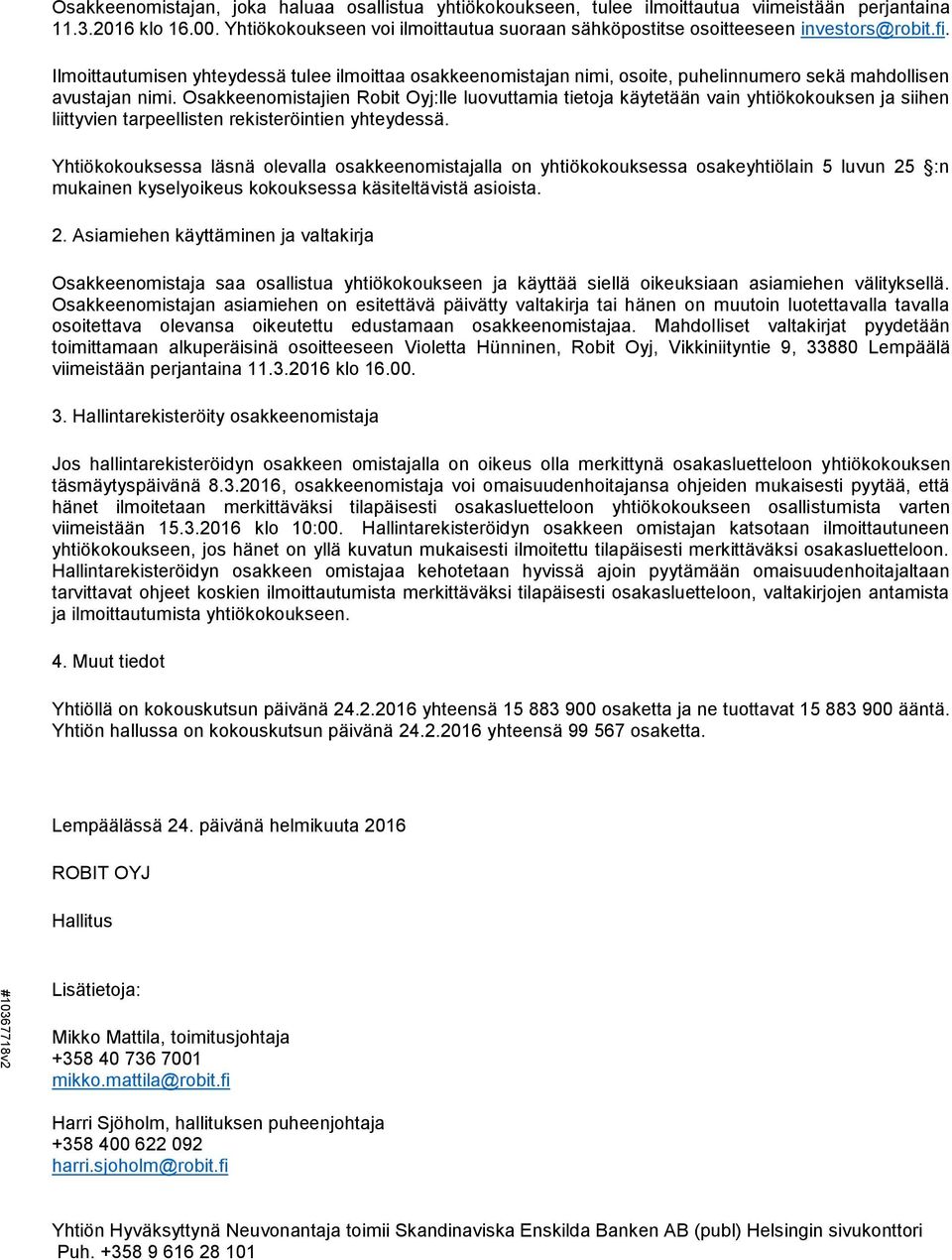 Ilmoittautumisen yhteydessä tulee ilmoittaa osakkeenomistajan nimi, osoite, puhelinnumero sekä mahdollisen avustajan nimi.