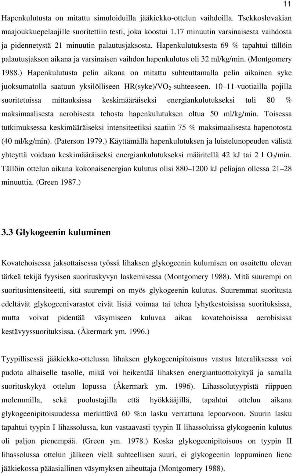 (Montgomery 1988.) Hapenkulutusta pelin aikana on mitattu suhteuttamalla pelin aikainen syke juoksumatolla saatuun yksilölliseen HR(syke)/VO 2 -suhteeseen.