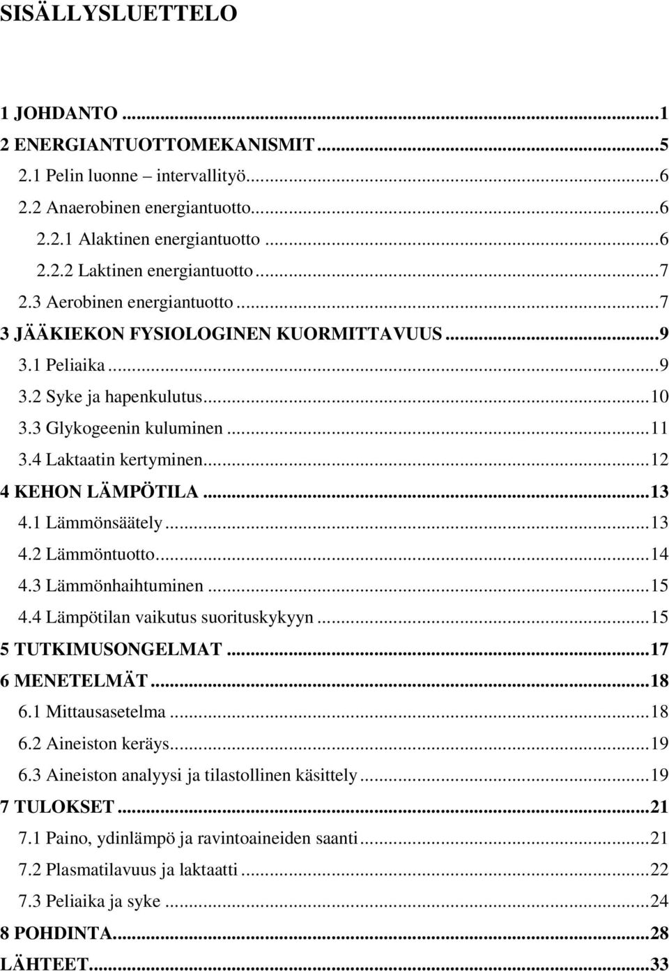 ..12 4 KEHON LÄMPÖTILA...13 4.1 Lämmönsäätely...13 4.2 Lämmöntuotto...14 4.3 Lämmönhaihtuminen...15 4.4 Lämpötilan vaikutus suorituskykyyn...15 5 TUTKIMUSONGELMAT...17 6 MENETELMÄT...18 6.