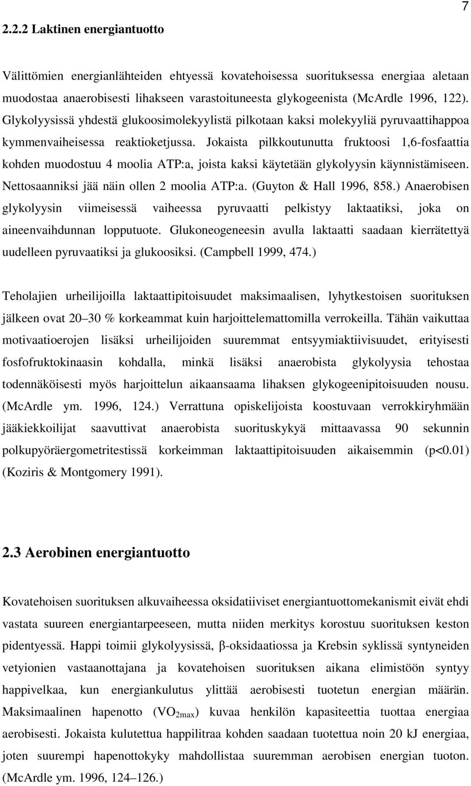 Jokaista pilkkoutunutta fruktoosi 1,6-fosfaattia kohden muodostuu 4 moolia ATP:a, joista kaksi käytetään glykolyysin käynnistämiseen. Nettosaanniksi jää näin ollen 2 moolia ATP:a.