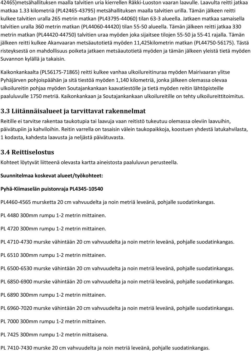 Tämän jälkeen reitti jatkaa 330 metrin matkan (PL44420-44750) talvitien uraa myöden joka sijaitsee tilojen 55-50 ja 55-41 rajalla.