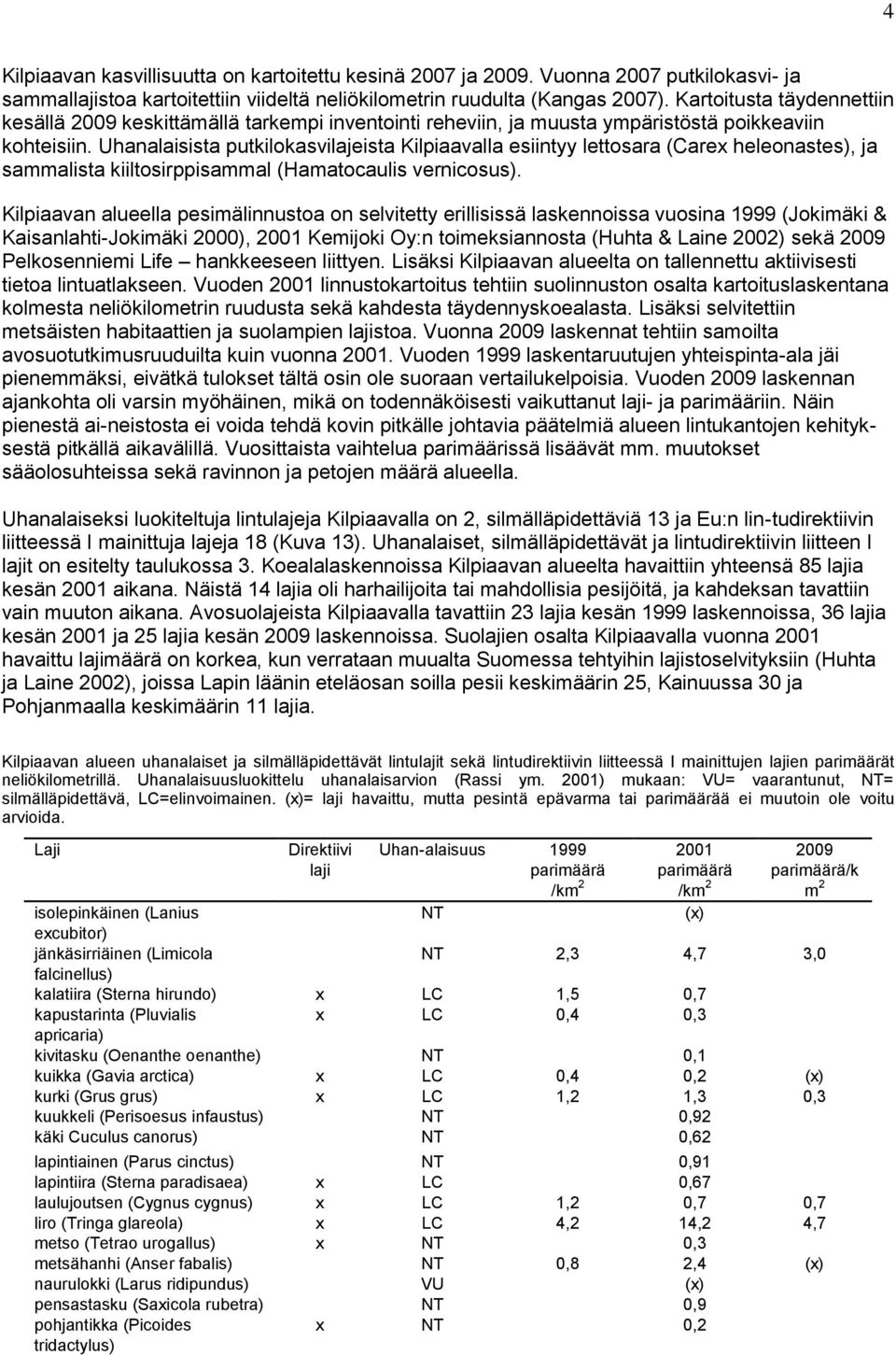 Uhanalaisista putkilokasvilajeista Kilpiaavalla esiintyy lettosara (Carex heleonastes), ja sammalista kiiltosirppisammal (Hamatocaulis vernicosus).