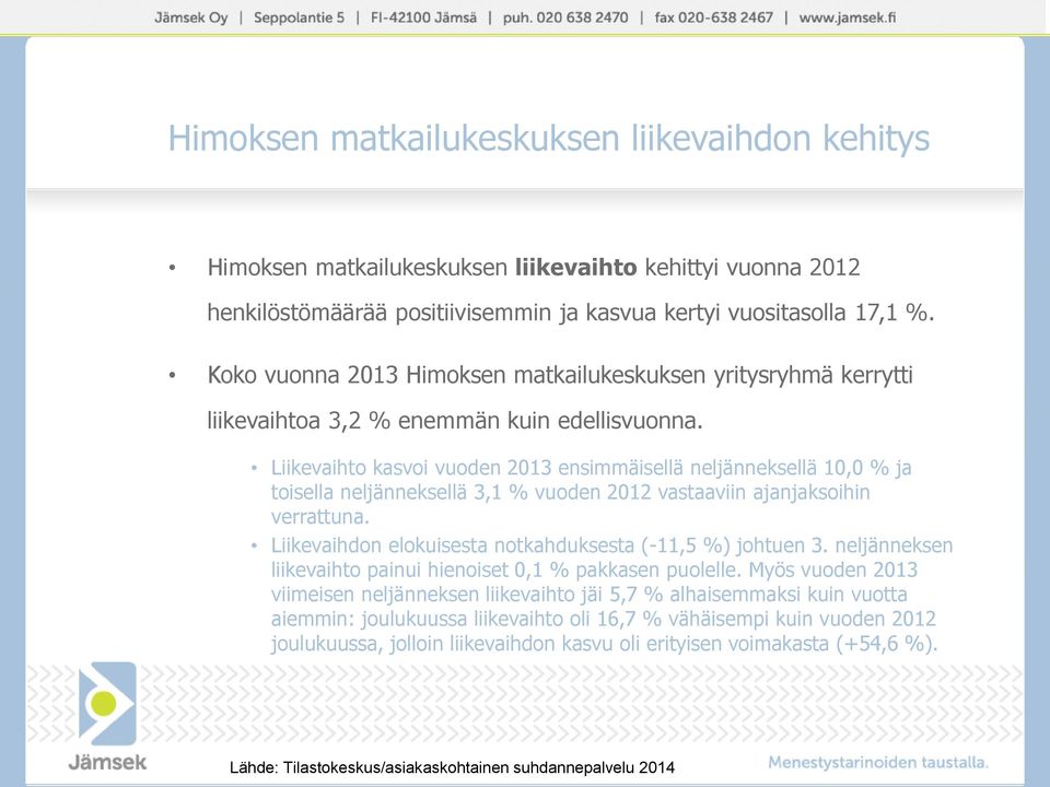 Liikevaihto kasvoi vuoden 2013 ensimmäisellä neljänneksellä 10,0 % ja toisella neljänneksellä 3,1 % vuoden 2012 vastaaviin ajanjaksoihin verrattuna.