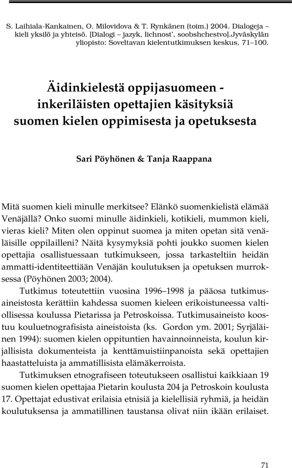 Äidinkielestä oppijasuomeen - inkeriläisten opettajien käsityksiä suomen kielen oppimisesta ja opetuksesta Sari Pöyhönen & Tanja Raappana Mitä suomen kieli minulle merkitsee?