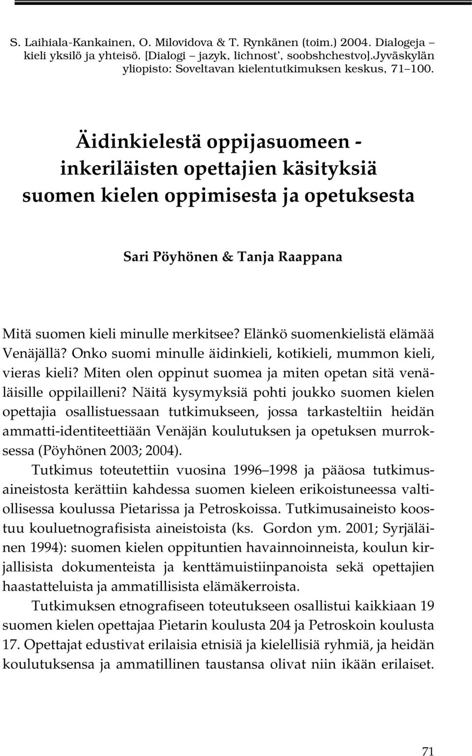 Äidinkielestä oppijasuomeen - inkeriläisten opettajien käsityksiä suomen kielen oppimisesta ja opetuksesta Sari Pöyhönen & Tanja Raappana Mitä suomen kieli minulle merkitsee?