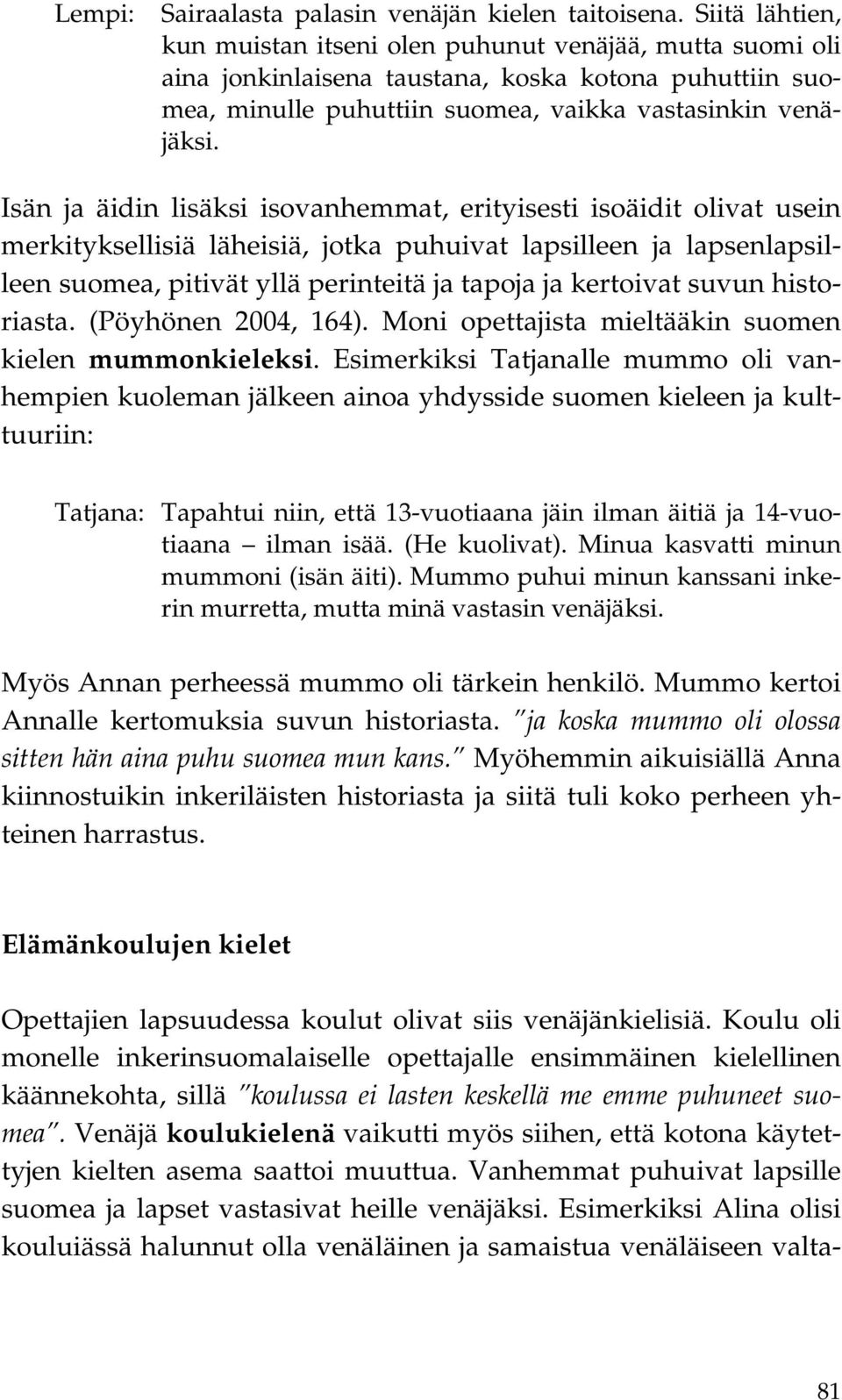 Isän ja äidin lisäksi isovanhemmat, erityisesti isoäidit olivat usein merkityksellisiä läheisiä, jotka puhuivat lapsilleen ja lapsenlapsilleen suomea, pitivät yllä perinteitä ja tapoja ja kertoivat