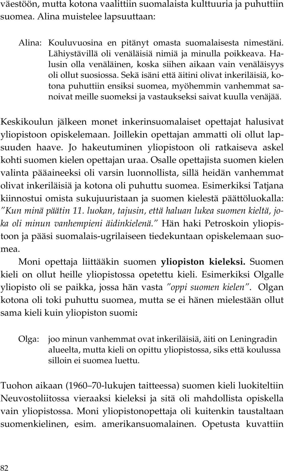 Sekä isäni että äitini olivat inkeriläisiä, kotona puhuttiin ensiksi suomea, myöhemmin vanhemmat sanoivat meille suomeksi ja vastaukseksi saivat kuulla venäjää.