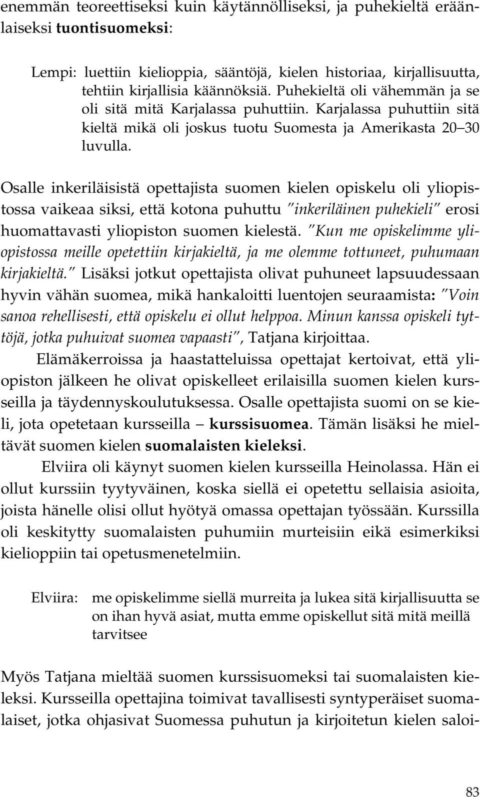 Osalle inkeriläisistä opettajista suomen kielen opiskelu oli yliopistossa vaikeaa siksi, että kotona puhuttu inkeriläinen puhekieli erosi huomattavasti yliopiston suomen kielestä.