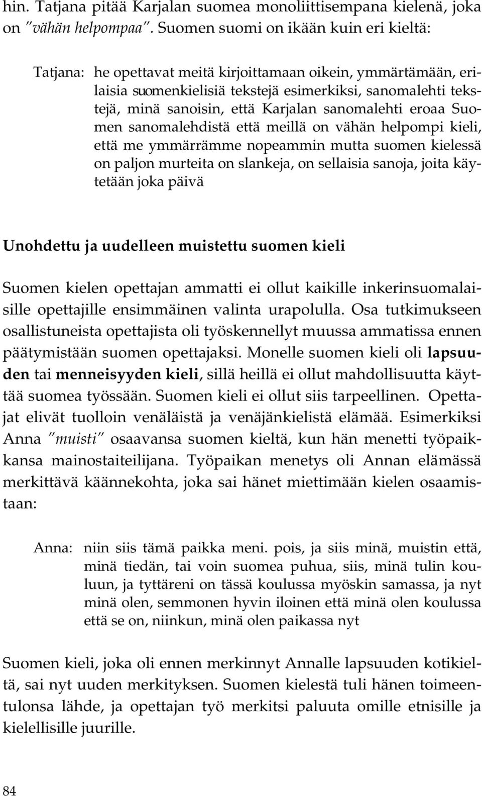 sanomalehti eroaa Suomen sanomalehdistä että meillä on vähän helpompi kieli, että me ymmärrämme nopeammin mutta suomen kielessä on paljon murteita on slankeja, on sellaisia sanoja, joita käytetään