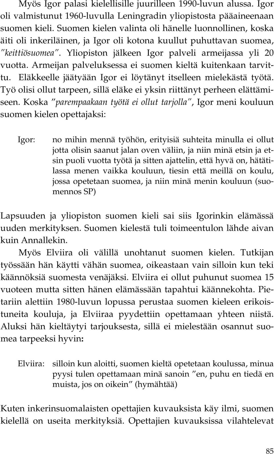 Armeijan palveluksessa ei suomen kieltä kuitenkaan tarvittu. Eläkkeelle jäätyään Igor ei löytänyt itselleen mielekästä työtä.