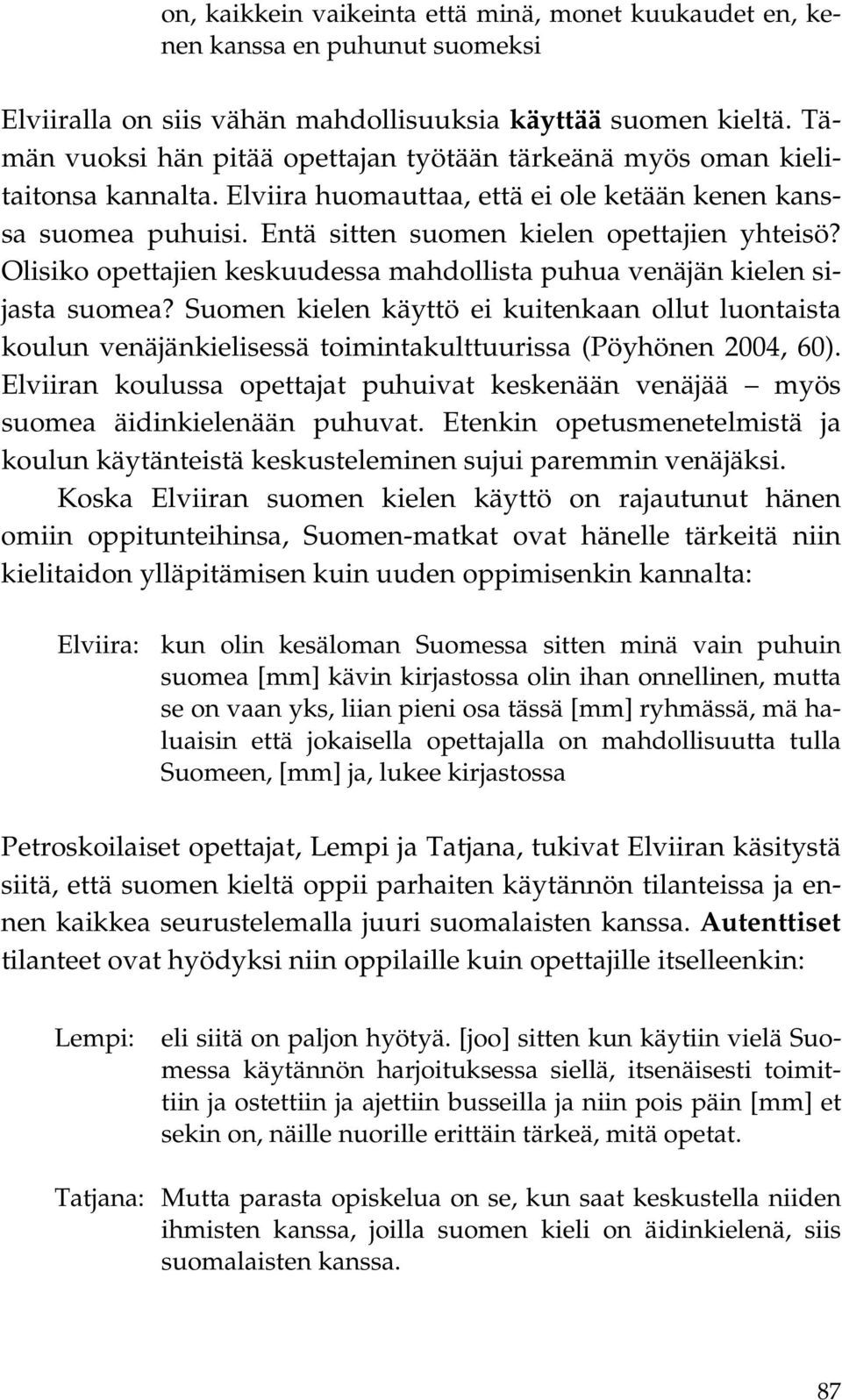 Olisiko opettajien keskuudessa mahdollista puhua venäjän kielen sijasta suomea? Suomen kielen käyttö ei kuitenkaan ollut luontaista koulun venäjänkielisessä toimintakulttuurissa (Pöyhönen 2004, 60).