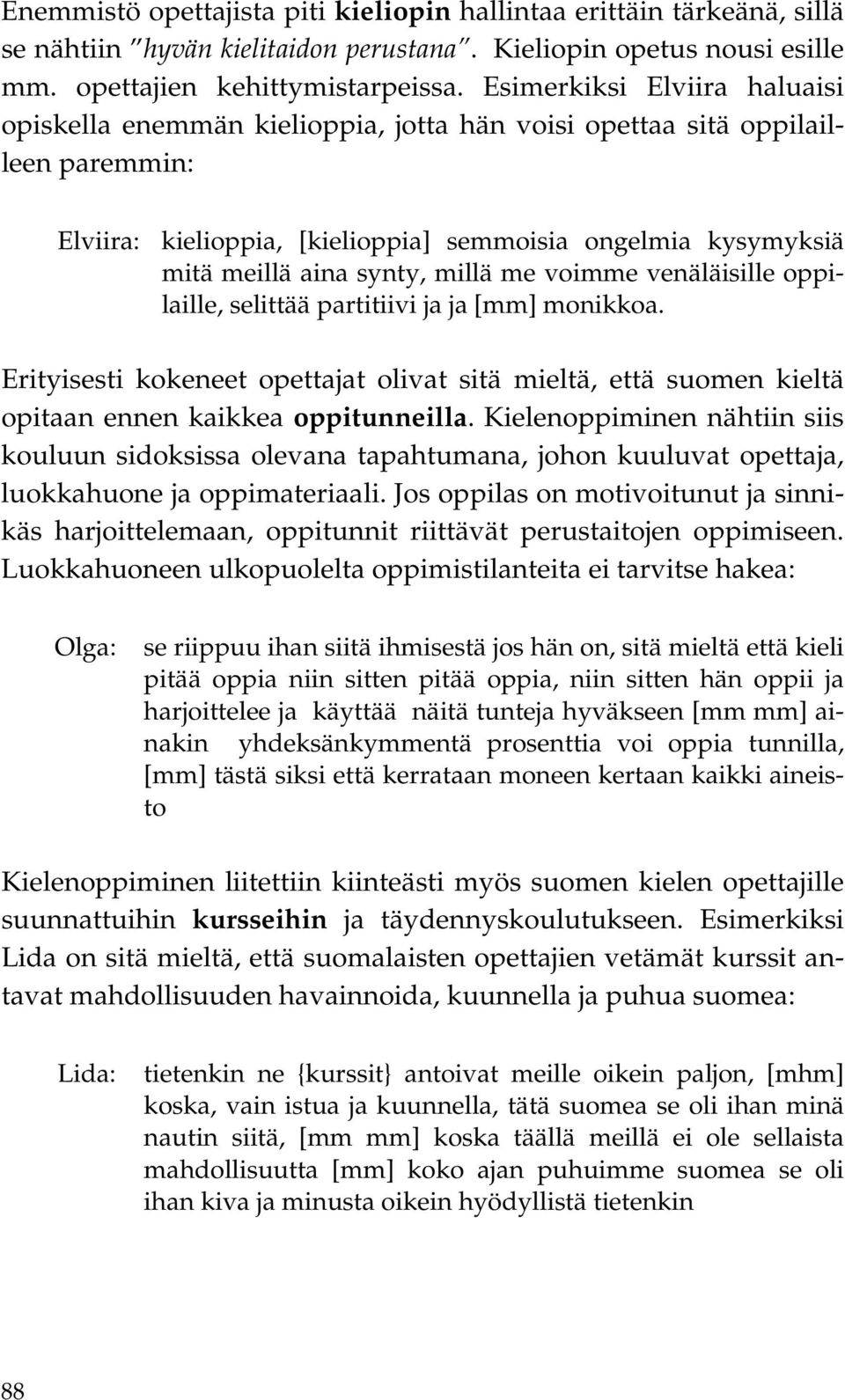 millä me voimme venäläisille oppilaille, selittää partitiivi ja ja [mm] monikkoa. Erityisesti kokeneet opettajat olivat sitä mieltä, että suomen kieltä opitaan ennen kaikkea oppitunneilla.
