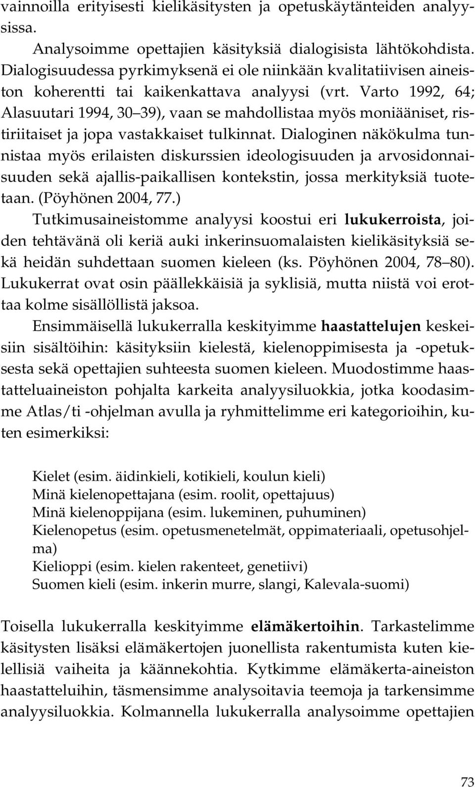 Varto 1992, 64; Alasuutari 1994, 30 39), vaan se mahdollistaa myös moniääniset, ristiriitaiset ja jopa vastakkaiset tulkinnat.
