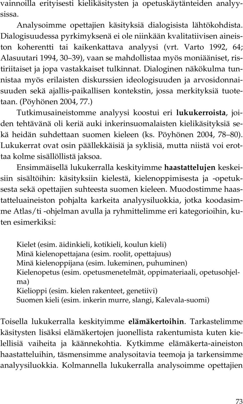 Varto 1992, 64; Alasuutari 1994, 30 39), vaan se mahdollistaa myös moniääniset, ristiriitaiset ja jopa vastakkaiset tulkinnat.