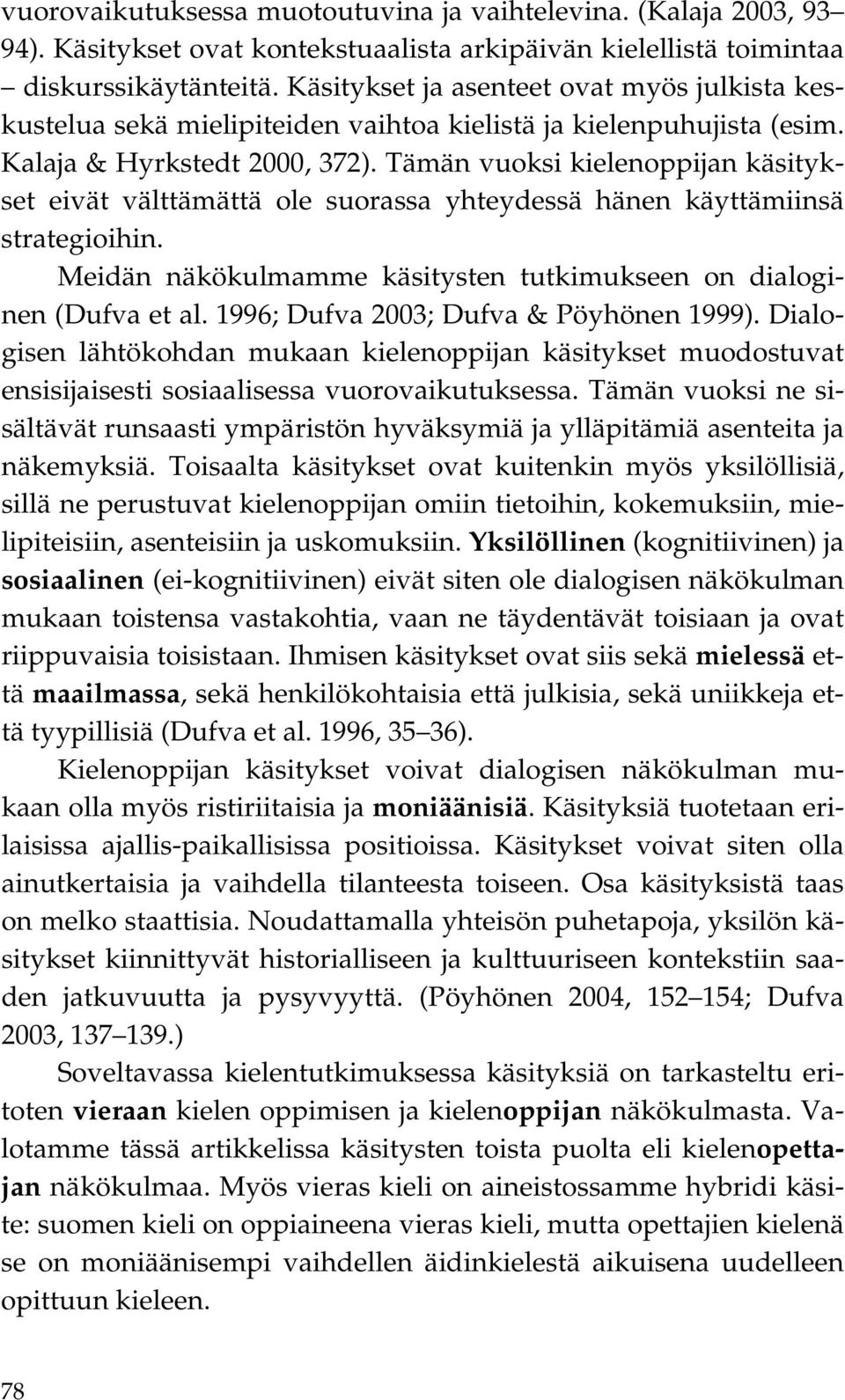 Tämän vuoksi kielenoppijan käsitykset eivät välttämättä ole suorassa yhteydessä hänen käyttämiinsä strategioihin. Meidän näkökulmamme käsitysten tutkimukseen on dialoginen (Dufva et al.