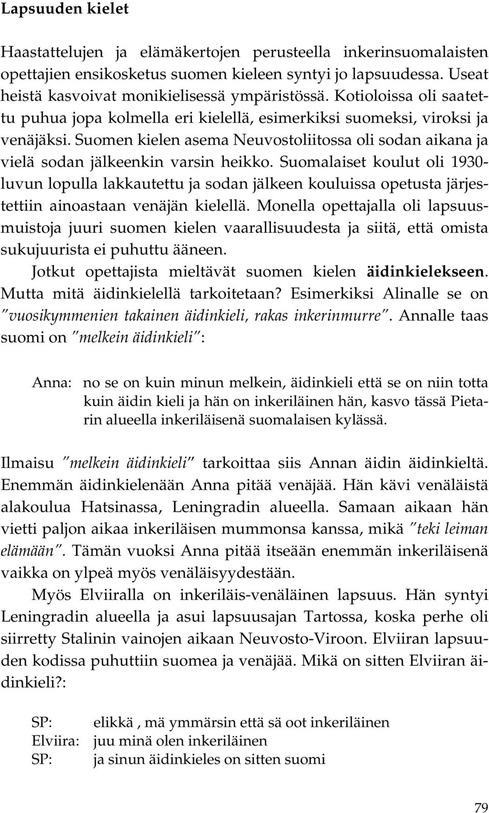 Suomalaiset koulut oli 1930- luvun lopulla lakkautettu ja sodan jälkeen kouluissa opetusta järjestettiin ainoastaan venäjän kielellä.