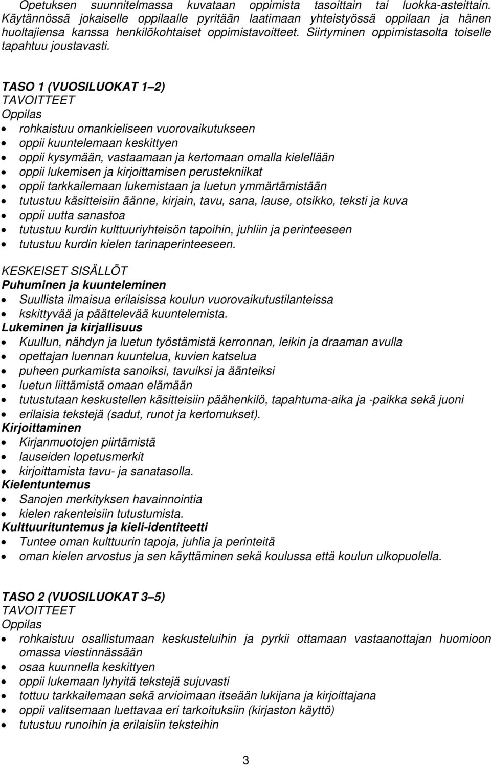 TASO 1 (VUOSILUOKAT 1 2) TAVOITTEET rohkaistuu omankieliseen vuorovaikutukseen oppii kuuntelemaan keskittyen oppii kysymään, vastaamaan ja kertomaan omalla kielellään oppii lukemisen ja