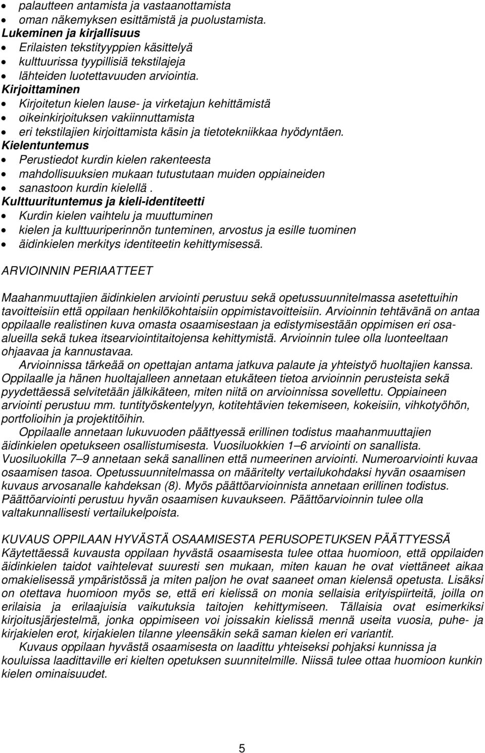 Perustiedot kurdin kielen rakenteesta mahdollisuuksien mukaan tutustutaan muiden oppiaineiden sanastoon kurdin kielellä.
