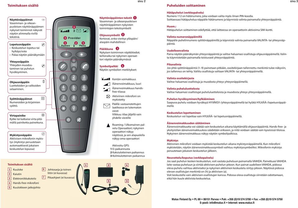 Näyttönäppäinten tekstit Vasemman- ja oikeanpuoleisen näyttönäppäimen nykyisten toimintojen tekstisymbolit Ohjaussymbolit Kertovat, onko vieritys ylöspäin/ alaspäin mahdollinen Pääikkuna Nykyisen