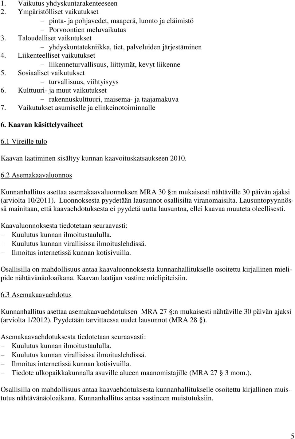 Sosiaaliset vaikutukset turvallisuus, viihtyisyys 6. Kulttuuri- ja muut vaikutukset rakennuskulttuuri, maisema- ja taajamakuva 7. Vaikutukset asumiselle ja elinkeinotoiminnalle 6.